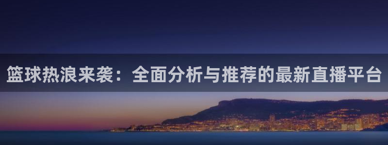 河豚在线：篮球热浪来袭：全面分析与推荐的最新直播平台